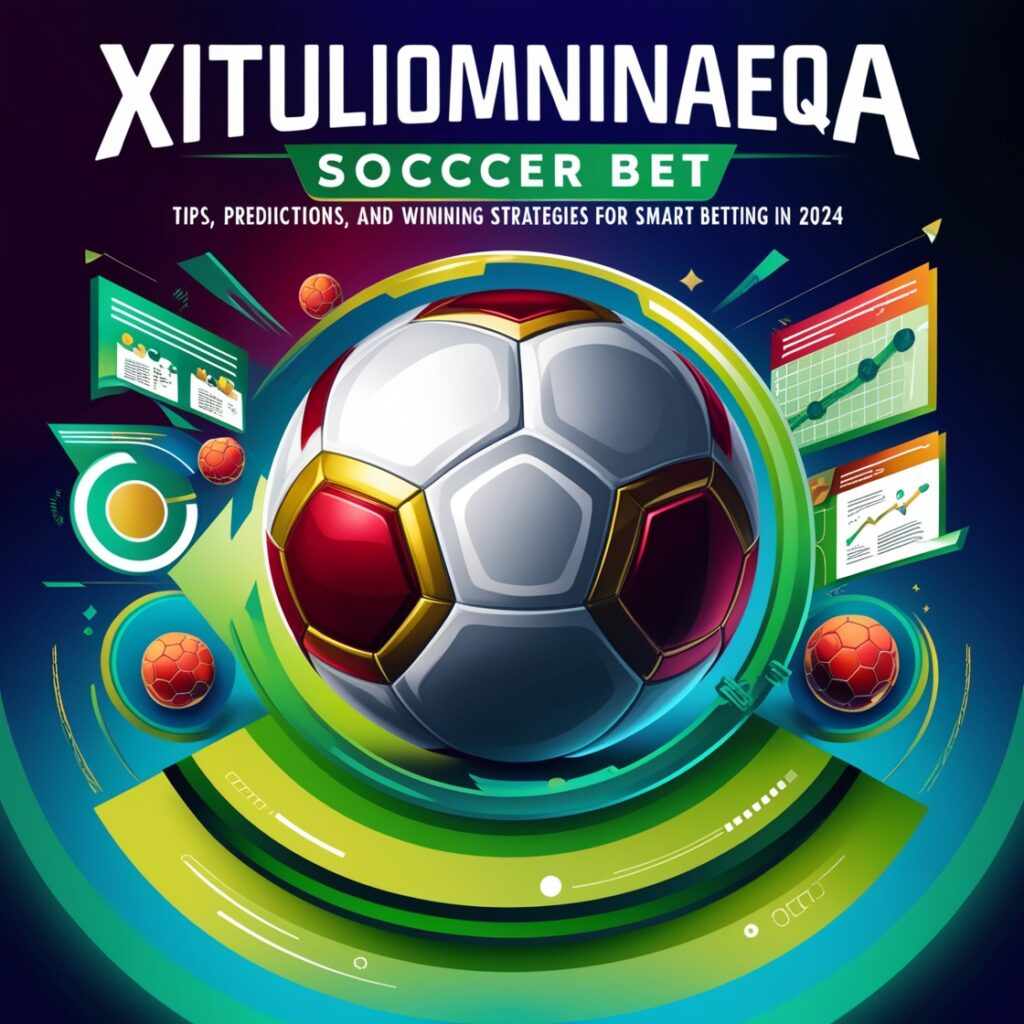 "Xituliominaeqa Soccer Bet - Tips, Predictions, and Winning Strategies for Smart Betting in 2024"